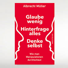 Albrecht Müller: Glaube wenig. Hinterfrage alles. Denke selbst.