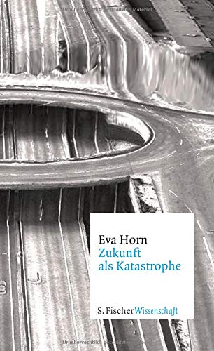 Eva Horn: Zukunft als Katastrophe