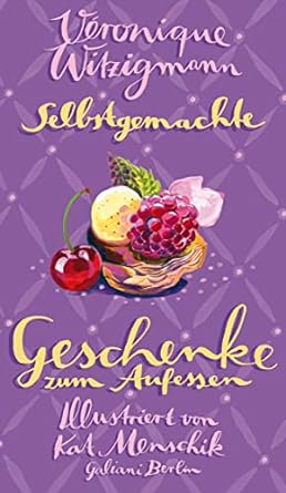 Kat Menschik, Veronique Witzigmann: Selbstgemachte Geschenke zum Aufessen