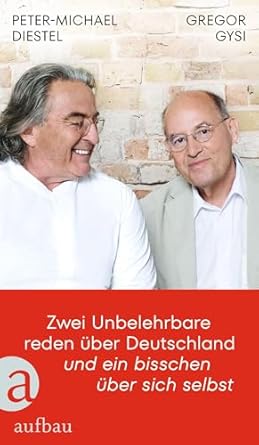 Peter-Michael Diestel/ Gregor Gysi: Zwei Unbelehrbare reden über Deutschland und ein bisschen über sich selbst
