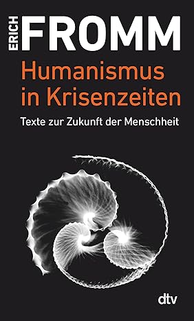 Erich Fromm: Humanismus in Krisenzeiten